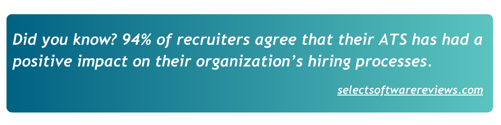 Did you know? According to recent research, 94% of recruiters agree that their ATS has had a positive impact on their organization’s hiring processes.